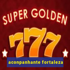 aconpanhante fortaleza